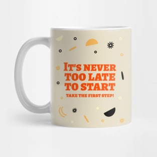 It's never too late to start, take the first step! Mug